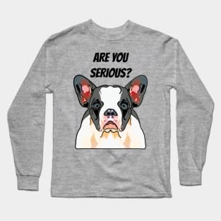 Frenchie Are You Serious Long Sleeve T-Shirt